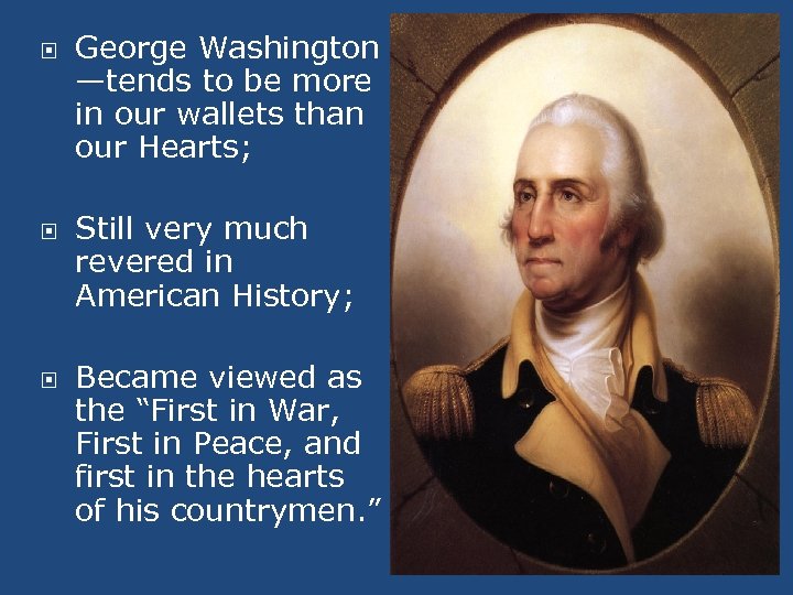  George Washington —tends to be more in our wallets than our Hearts; Still