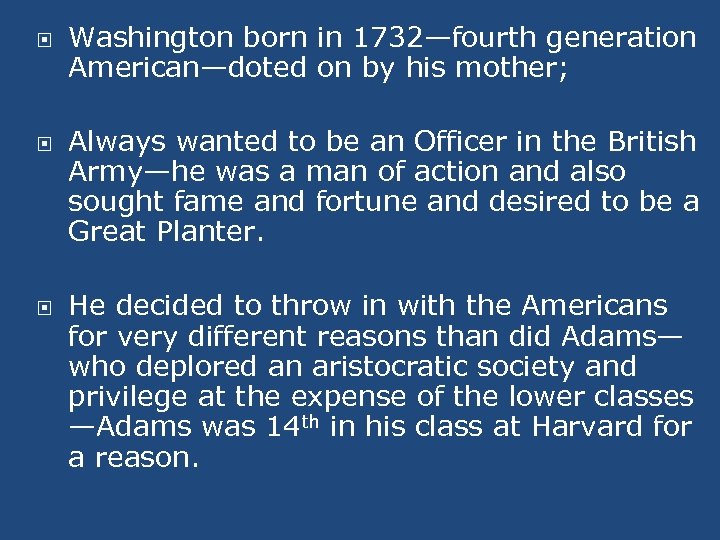  Washington born in 1732—fourth generation American—doted on by his mother; Always wanted to