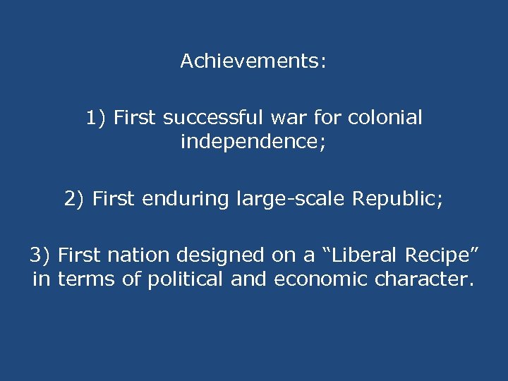 Achievements: 1) First successful war for colonial independence; 2) First enduring large-scale Republic; 3)