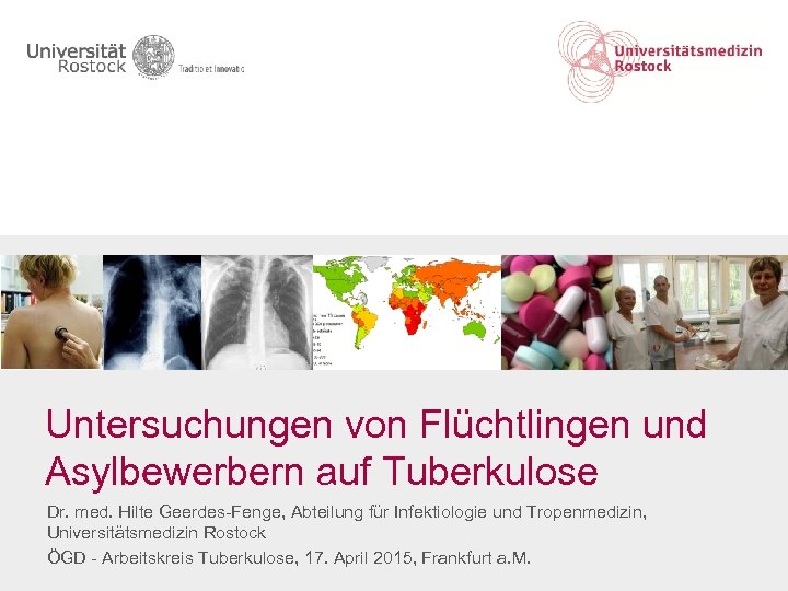 Untersuchungen von Flüchtlingen und Asylbewerbern auf Tuberkulose Dr. med. Hilte Geerdes-Fenge, Abteilung für Infektiologie