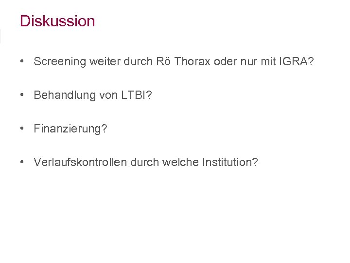 Diskussion • Screening weiter durch Rö Thorax oder nur mit IGRA? • Behandlung von