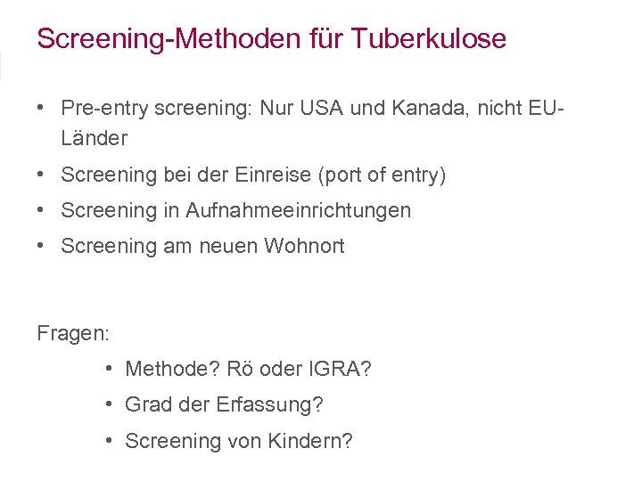 Screening-Methoden für Tuberkulose • Pre-entry screening: Nur USA und Kanada, nicht EULänder • Screening