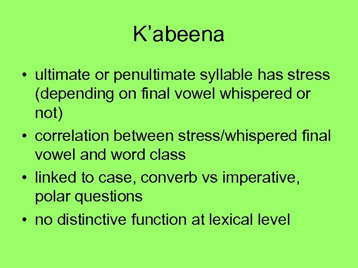 K’abeena • ultimate or penultimate syllable has stress (depending on final vowel whispered or