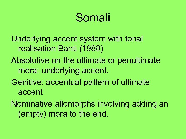 Somali Underlying accent system with tonal realisation Banti (1988) Absolutive on the ultimate or