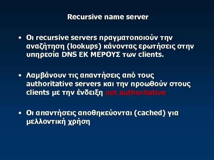 Recursive name server • Οι recursive servers πραγματοποιούν την αναζήτηση (lookups) κάνοντας ερωτήσεις στην
