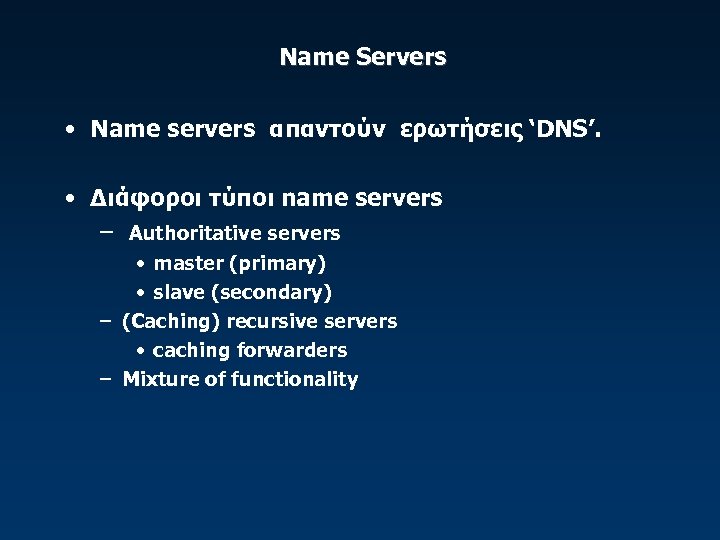 Name Servers • Name servers απαντούν ερωτήσεις ‘DNS’. • Διάφοροι τύποι name servers –
