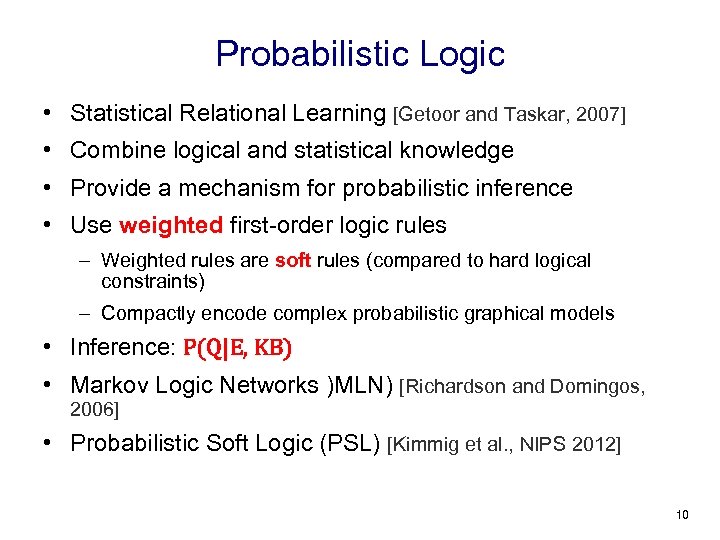 Probabilistic Logic • Statistical Relational Learning [Getoor and Taskar, 2007] • Combine logical and