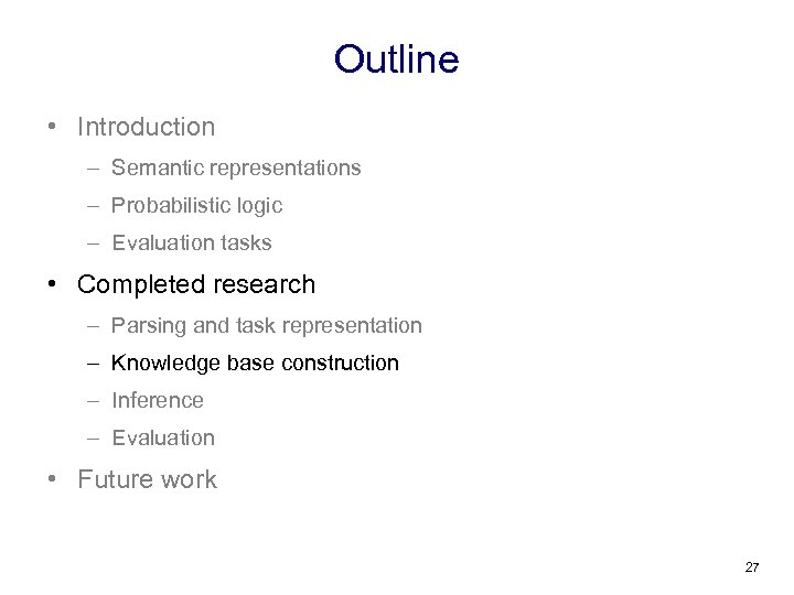 Outline • Introduction – Semantic representations – Probabilistic logic – Evaluation tasks • Completed
