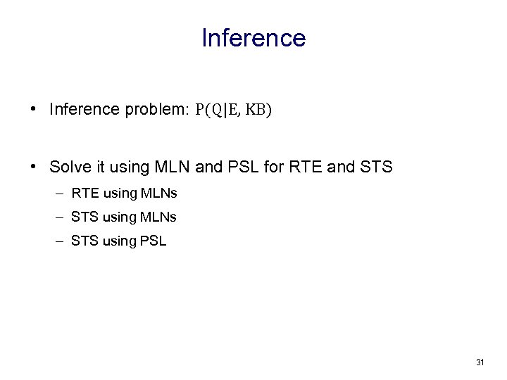 Inference • Inference problem: P(Q|E, KB) • Solve it using MLN and PSL for