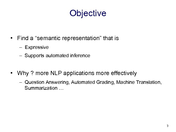 Objective • Find a “semantic representation” that is – Expressive – Supports automated inference