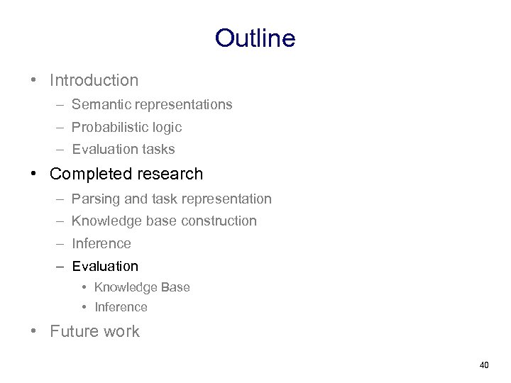 Outline • Introduction – Semantic representations – Probabilistic logic – Evaluation tasks • Completed