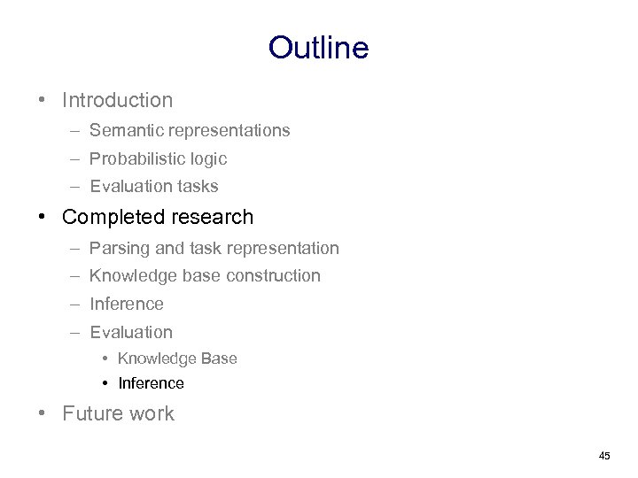 Outline • Introduction – Semantic representations – Probabilistic logic – Evaluation tasks • Completed