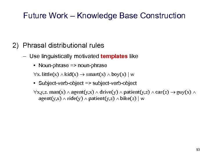 Future Work – Knowledge Base Construction 2) Phrasal distributional rules – Use linguistically motivated