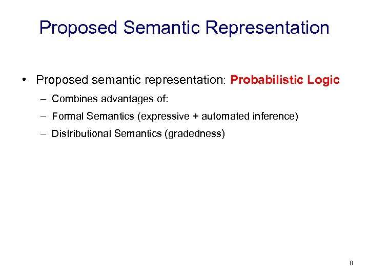 Proposed Semantic Representation • Proposed semantic representation: Probabilistic Logic – Combines advantages of: –