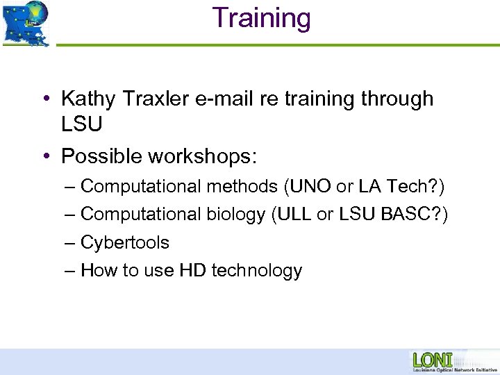 Training • Kathy Traxler e-mail re training through LSU • Possible workshops: – Computational