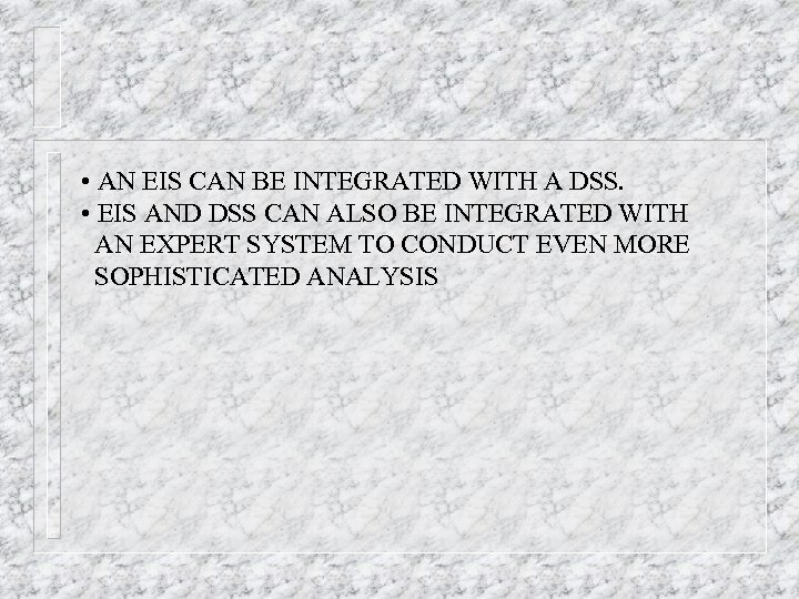  • AN EIS CAN BE INTEGRATED WITH A DSS. • EIS AND DSS