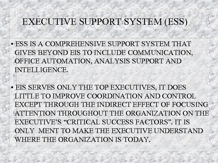 EXECUTIVE SUPPORT SYSTEM (ESS) • ESS IS A COMPREHENSIVE SUPPORT SYSTEM THAT GIVES BEYOND