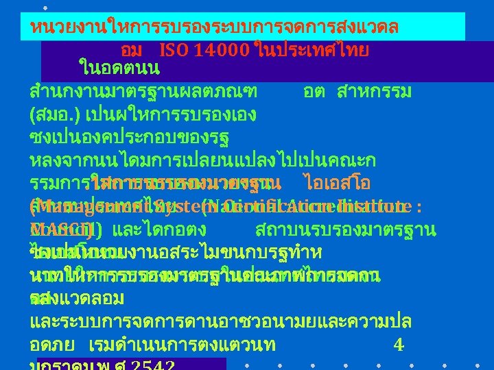 หนวยงานใหการรบรองระบบการจดการสงแวดล อม ISO 14000 ในประเทศไทย ในอดตนน สำนกงานมาตรฐานผลตภณฑ อต สาหกรรม (สมอ. ) เปนผใหการรบรองเอง ซงเปนองคประกอบของรฐ หลงจากนนไดมการเปลยนแปลงไปเปนคณะก.