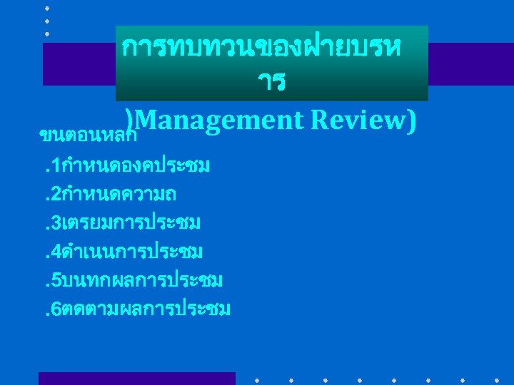 การทบทวนของฝายบรห าร )Management Review) ขนตอนหลก. 1กำหนดองคประชม. 2กำหนดความถ. 3เตรยมการประชม. 4ดำเนนการประชม. 5บนทกผลการประชม. 6ตดตามผลการประชม 