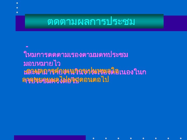 ตดตามผลการประชม ใหมการตดตามเรองตามมตทประชม มอบหมายไว -ถาผลการดำเนนการเปนทพอใจ และนำมารายงานในวาระเรองตอเนองในก อาจขยายผลไปยงจดอนตอไป ารประชมครงตอไป 