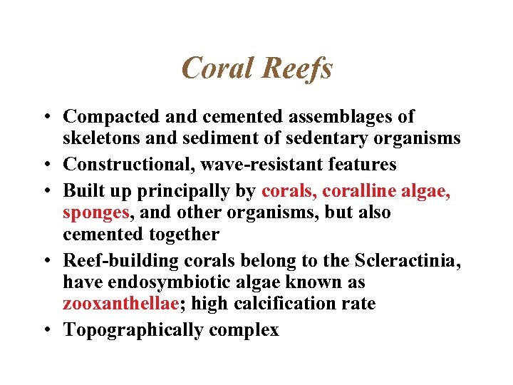 Coral Reefs • Compacted and cemented assemblages of skeletons and sediment of sedentary organisms