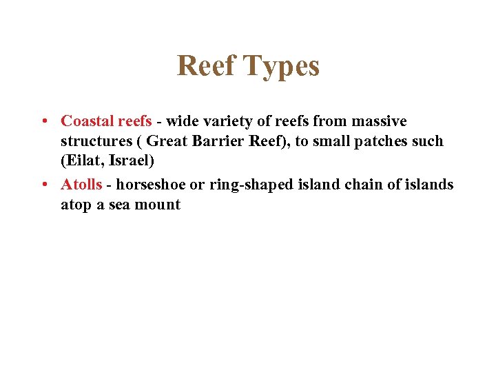 Reef Types • Coastal reefs - wide variety of reefs from massive structures (