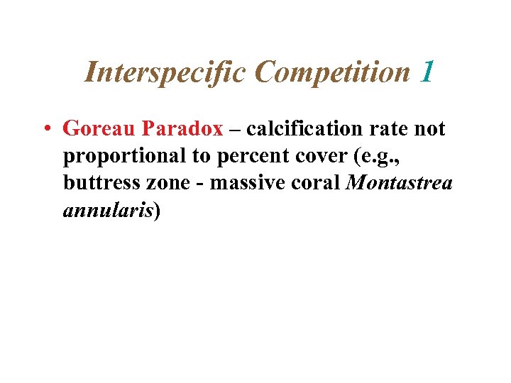 Interspecific Competition 1 • Goreau Paradox – calcification rate not proportional to percent cover