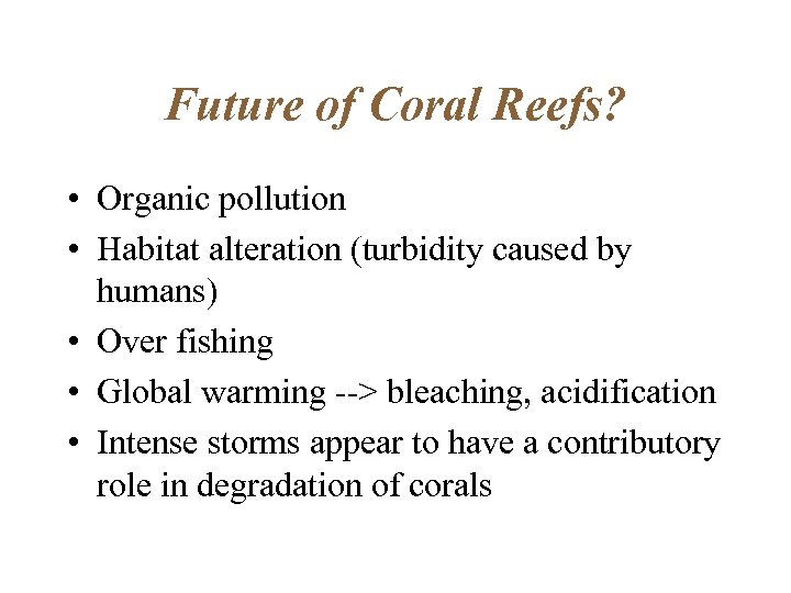 Future of Coral Reefs? • Organic pollution • Habitat alteration (turbidity caused by humans)