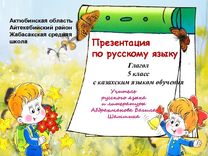 Актюбинская область Айтекебийский район Жабасакская средняя школа Презентация по русскому языку Глагол 5 класс