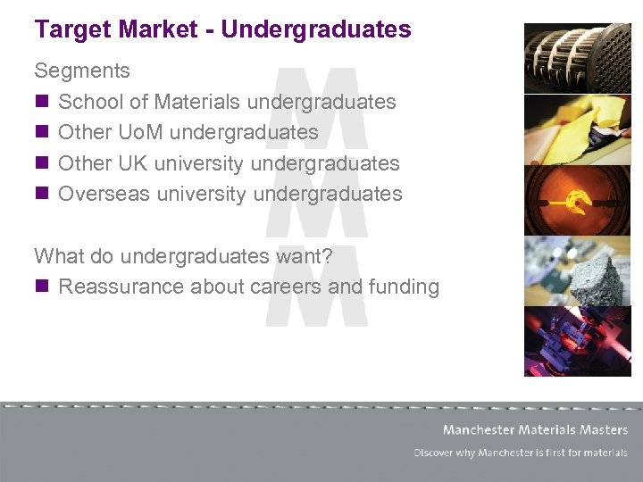Target Market - Undergraduates Segments n School of Materials undergraduates n Other Uo. M