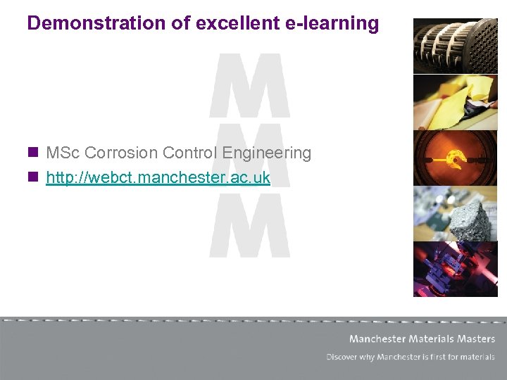 Demonstration of excellent e-learning n MSc Corrosion Control Engineering n http: //webct. manchester. ac.