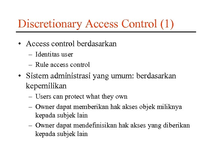Discretionary Access Control (1) • Access control berdasarkan – Identitas user – Rule access
