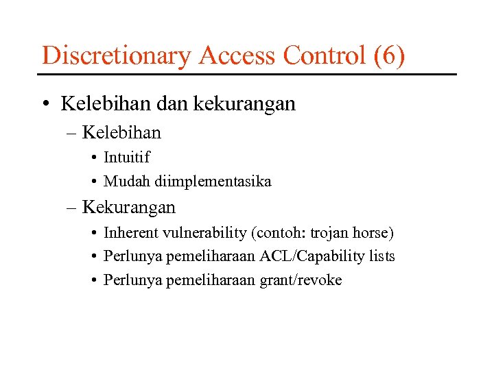Discretionary Access Control (6) • Kelebihan dan kekurangan – Kelebihan • Intuitif • Mudah