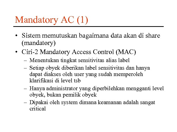 Mandatory AC (1) • Sistem memutuskan bagaimana data akan di share (mandatory) • Ciri-2