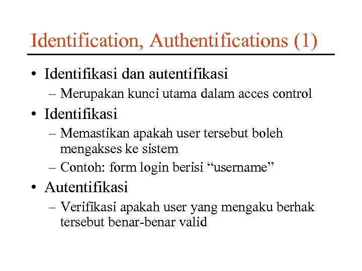 Identification, Authentifications (1) • Identifikasi dan autentifikasi – Merupakan kunci utama dalam acces control