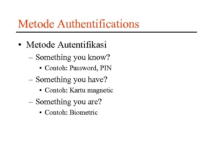 Metode Authentifications • Metode Autentifikasi – Something you know? • Contoh: Password, PIN –