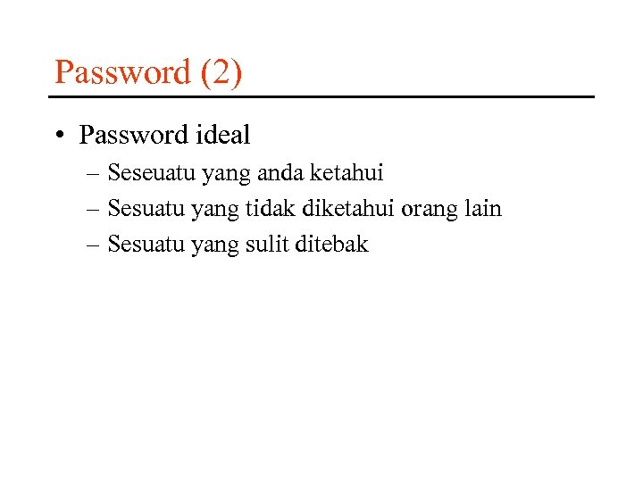Password (2) • Password ideal – Seseuatu yang anda ketahui – Sesuatu yang tidak