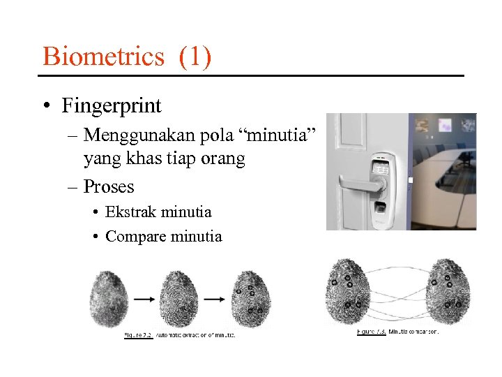 Biometrics (1) • Fingerprint – Menggunakan pola “minutia” yang khas tiap orang – Proses