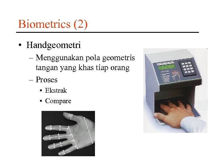 Biometrics (2) • Handgeometri – Menggunakan pola geometris tangan yang khas tiap orang –