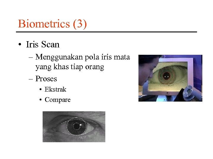 Biometrics (3) • Iris Scan – Menggunakan pola iris mata yang khas tiap orang