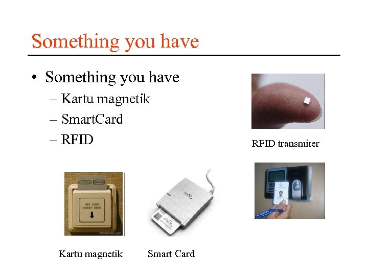 Something you have • Something you have – Kartu magnetik – Smart. Card –