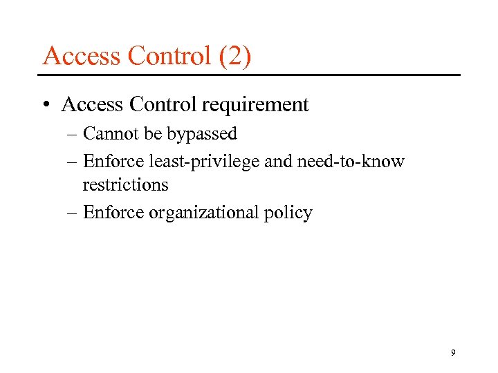 Access Control (2) • Access Control requirement – Cannot be bypassed – Enforce least-privilege
