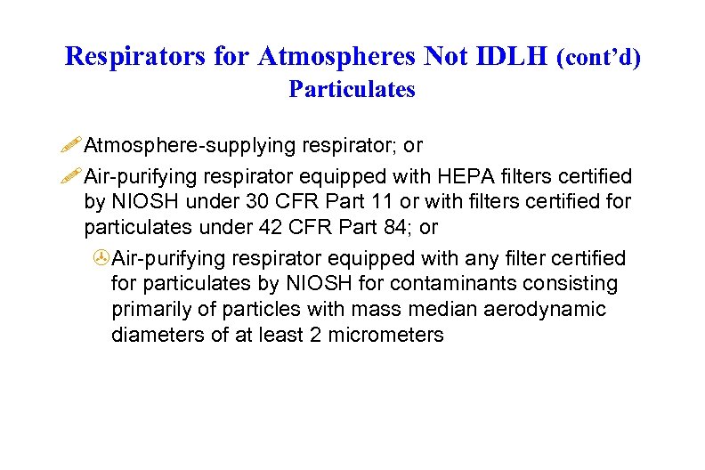 Respirators for Atmospheres Not IDLH (cont’d) Particulates ! Atmosphere-supplying respirator; or ! Air-purifying respirator