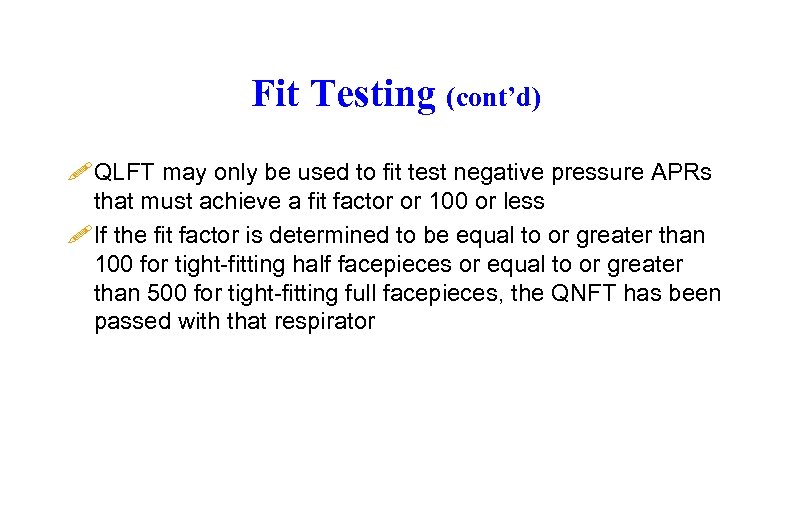 Fit Testing (cont’d) ! QLFT may only be used to fit test negative pressure