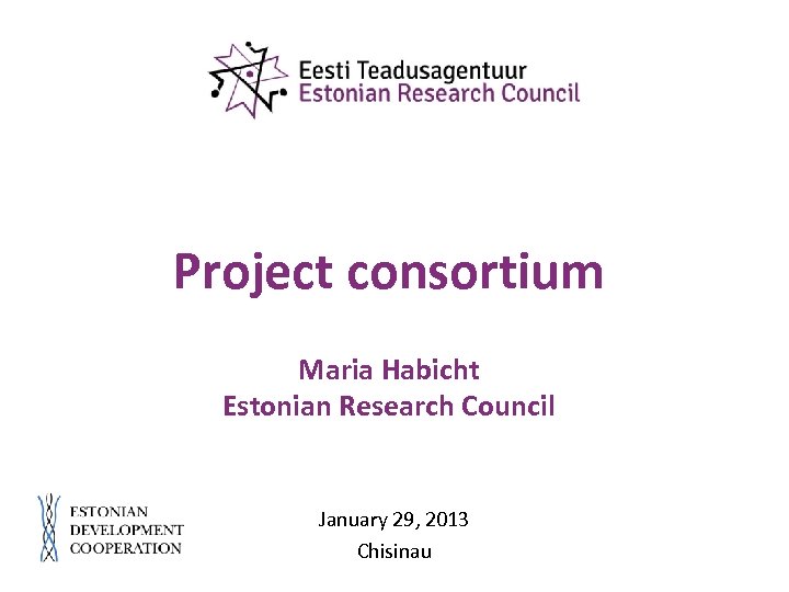 Project consortium Maria Habicht Estonian Research Council January 29, 2013 Chisinau 