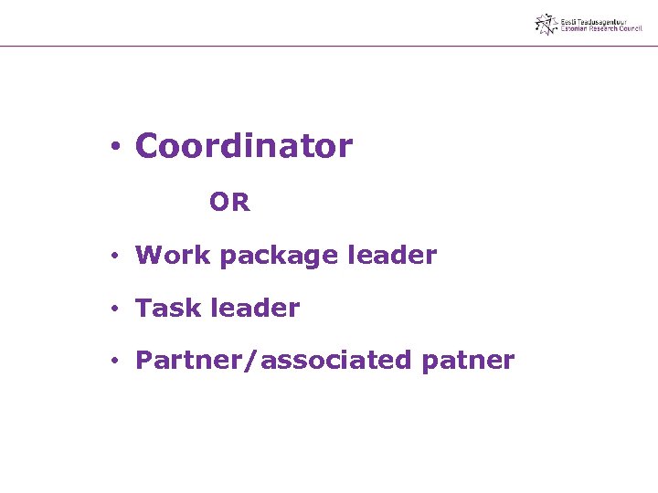  • Coordinator OR • Work package leader • Task leader • Partner/associated patner