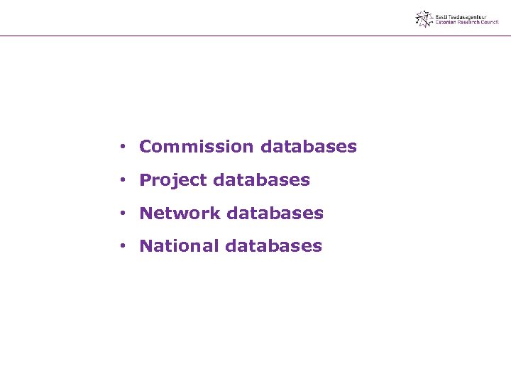  • Commission databases • Project databases • Network databases • National databases 