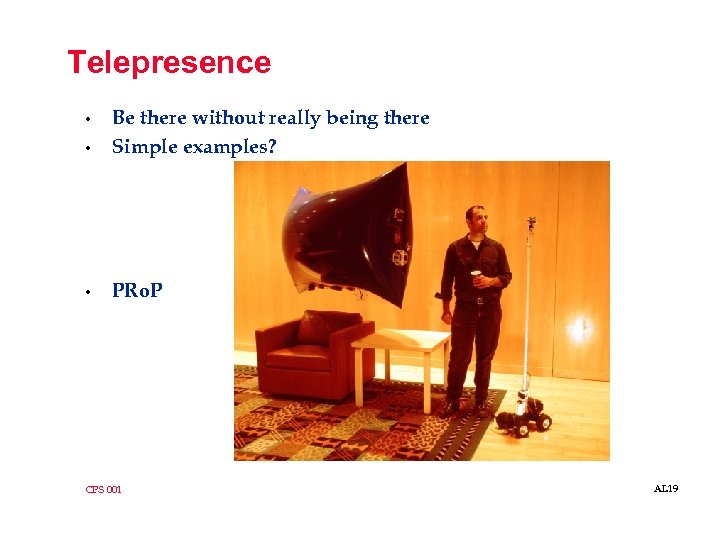 Telepresence • Be there without really being there Simple examples? • PRo. P •