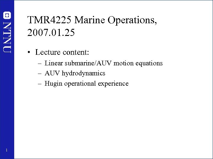 TMR 4225 Marine Operations, 2007. 01. 25 • Lecture content: – Linear submarine/AUV motion