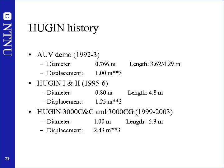 HUGIN history • AUV demo (1992 -3) – Diameter: – Displacement: 0. 766 m